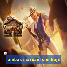 ambas marcam sim hoje